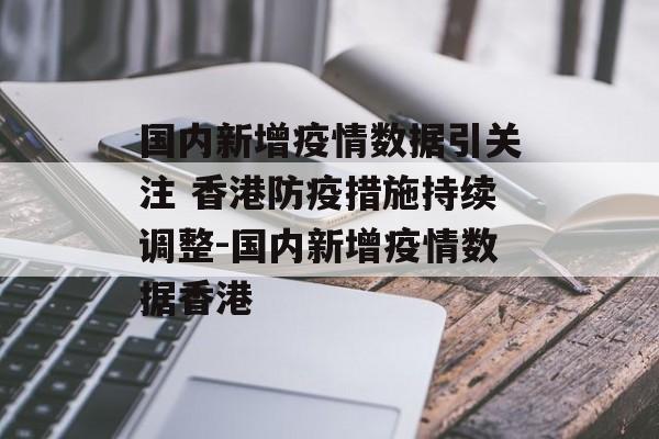 国内新增疫情数据引关注 香港防疫措施持续调整-国内新增疫情数据香港 国内新增疫情数据引关注 香港防疫措施持续调整-国内新增疫情数据香港