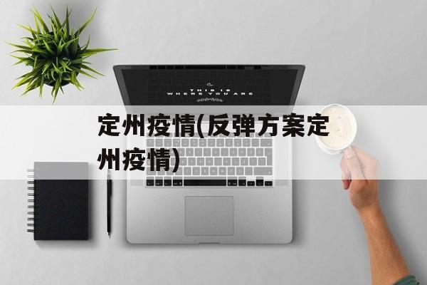 定州疫情(反弹方案定州疫情) 定州疫情(反弹方案定州疫情)