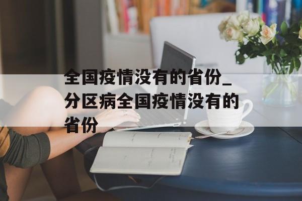全国疫情没有的省份_分区病全国疫情没有的省份 全国疫情没有的省份_分区病全国疫情没有的省份
