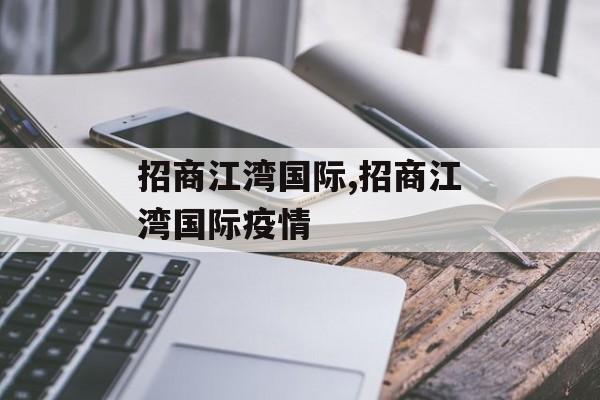 招商江湾国际,招商江湾国际疫情